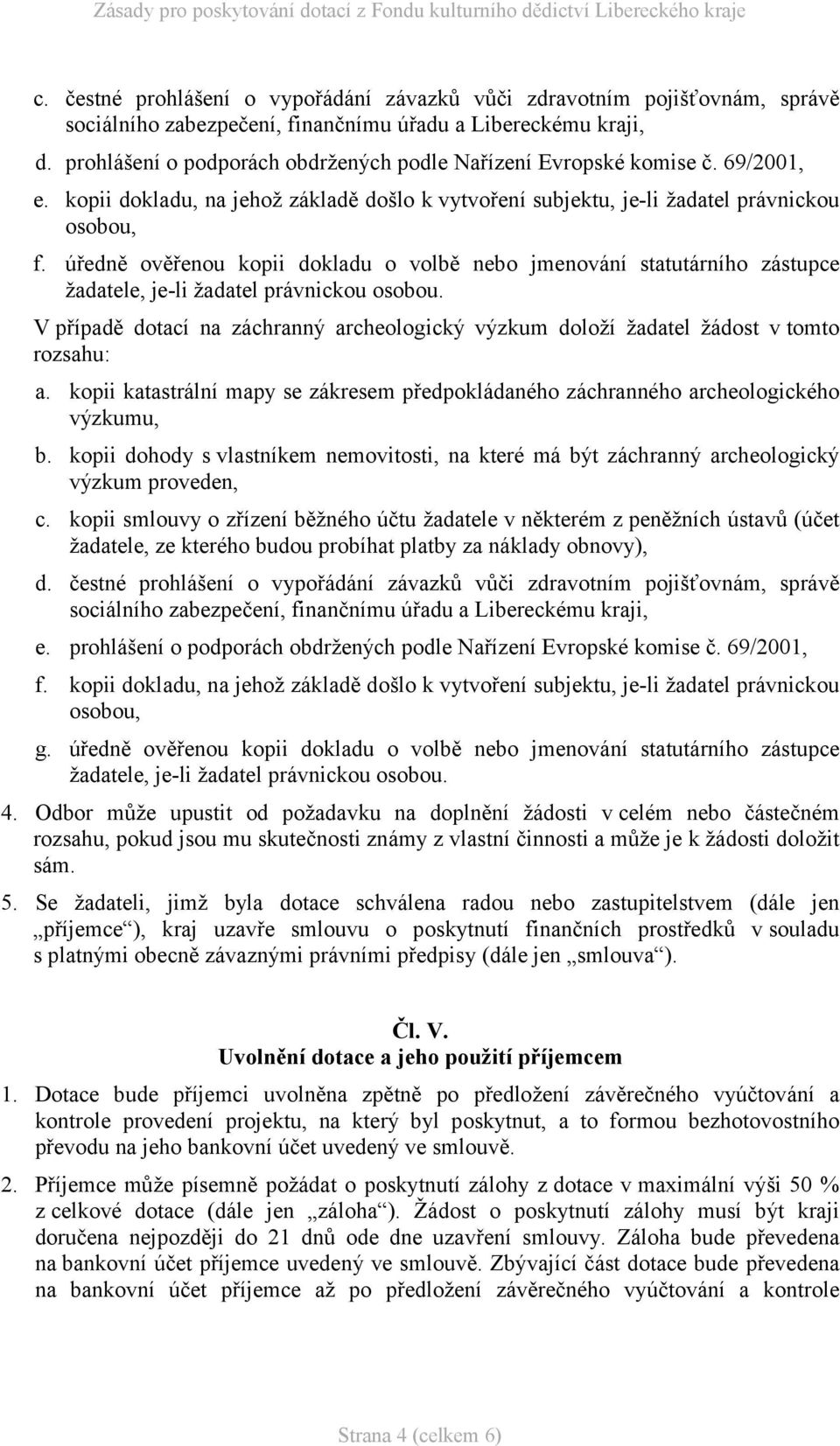 úředně ověřenou kopii dokladu o volbě nebo jmenování statutárního zástupce žadatele, je-li žadatel právnickou osobou.