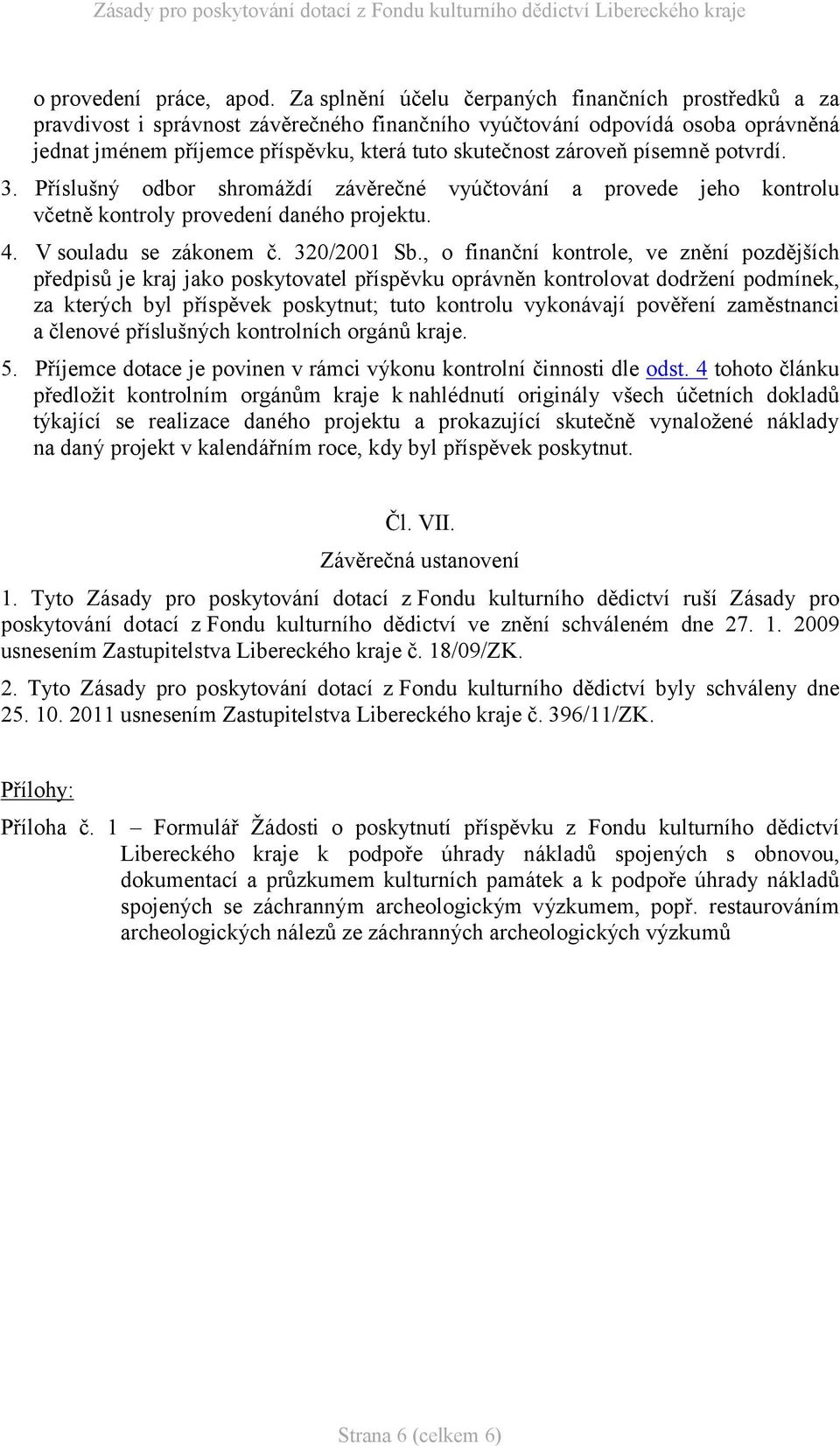 písemně potvrdí. 3. Příslušný odbor shromáždí závěrečné vyúčtování a provede jeho kontrolu včetně kontroly provedení daného projektu. 4. V souladu se zákonem č. 320/2001 Sb.