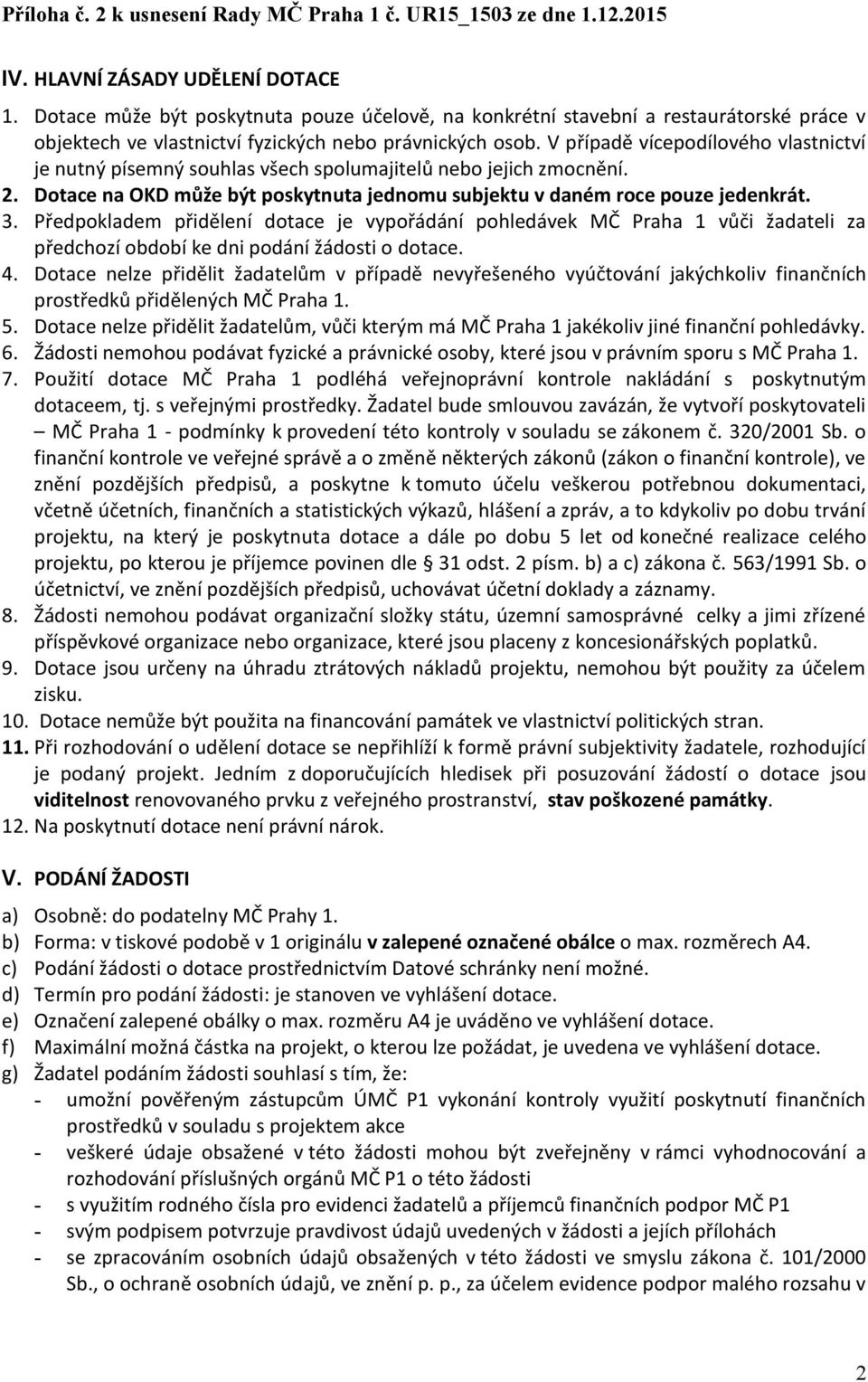 Předpokladem přidělení dotace je vypořádání pohledávek MČ Praha 1 vůči žadateli za předchozí období ke dni podání žádosti o dotace. 4.