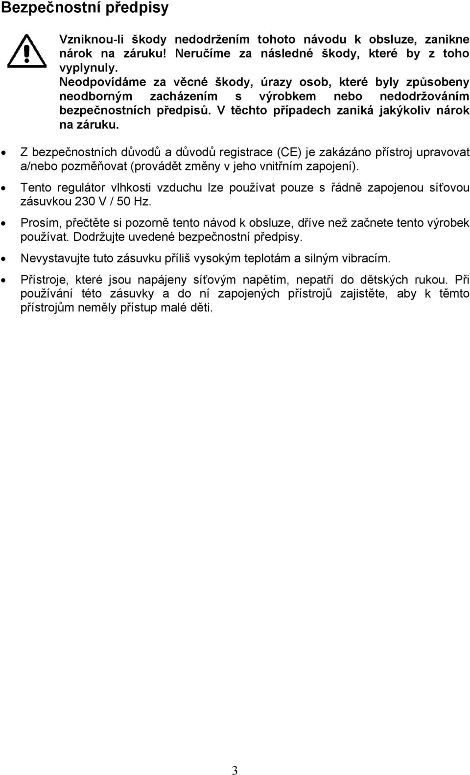 Z bezpečnostních důvodů a důvodů registrace (CE) je zakázáno přístroj upravovat a/nebo pozměňovat (provádět změny v jeho vnitřním zapojení).