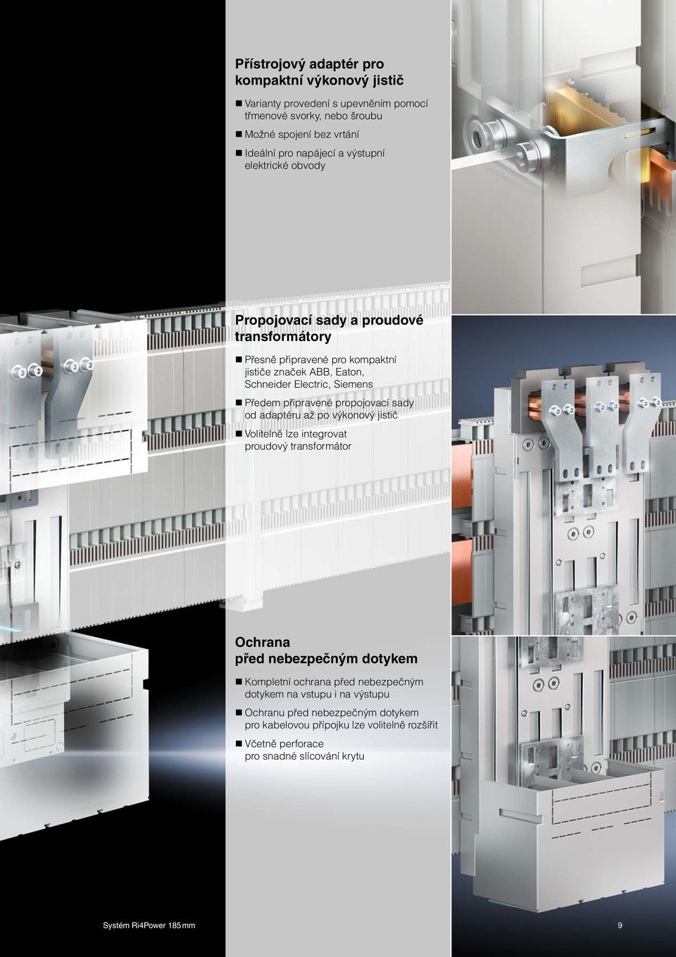 připravené propojovací sady od adaptéru až po výkonový jistič Volitelně lze integrovat proudový transformátor Ochrana před nebezpečným dotykem Kompletní ochrana před