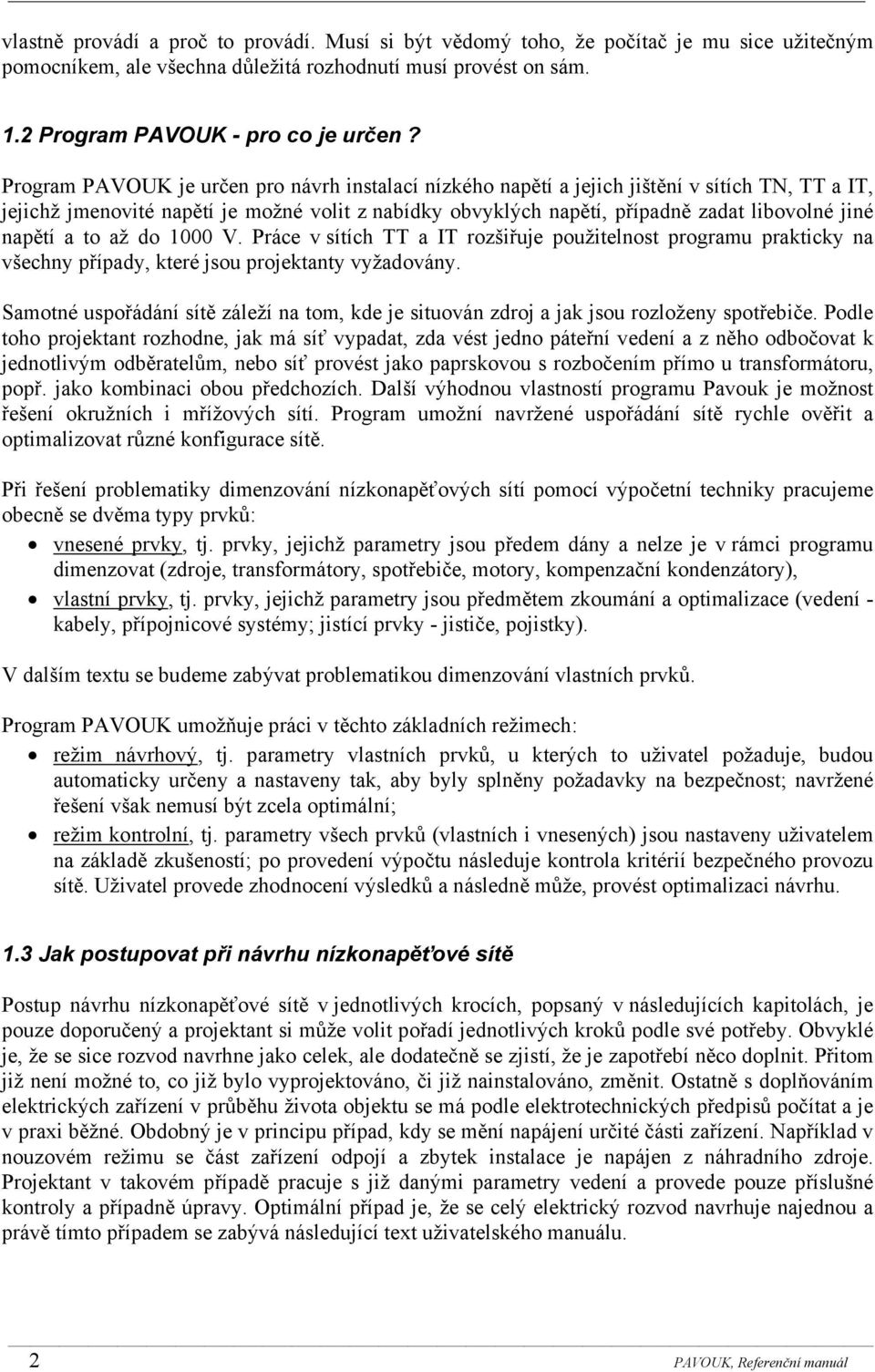 napětí a to až do 1000 V. Práce v sítích TT a IT rozšiřuje použitelnost programu prakticky na všechny případy, které jsou projektanty vyžadovány.