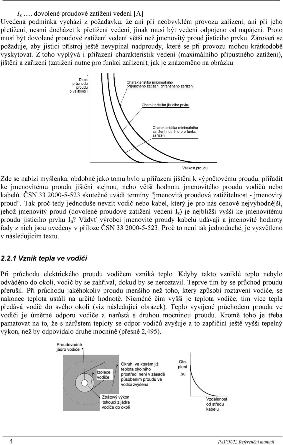 Zároveň se požaduje, aby jisticí přístroj ještě nevypínal nadproudy, které se při provozu mohou krátkodobě vyskytovat.