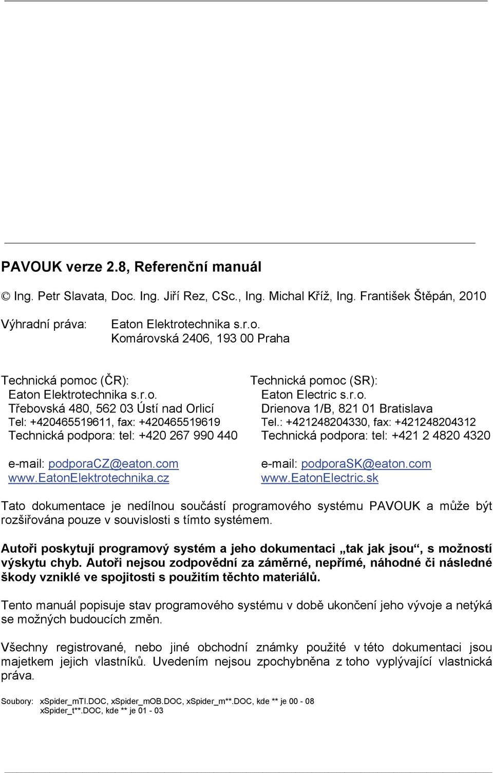 cz Technická pomoc (SR): Eaton Electric s.r.o. Drienova 1/B, 821 01 Bratislava Tel.: +421248204330, fax: +421248204312 Technická podpora: tel: +421 2 4820 4320 e-mail: podporask@eaton.com www.