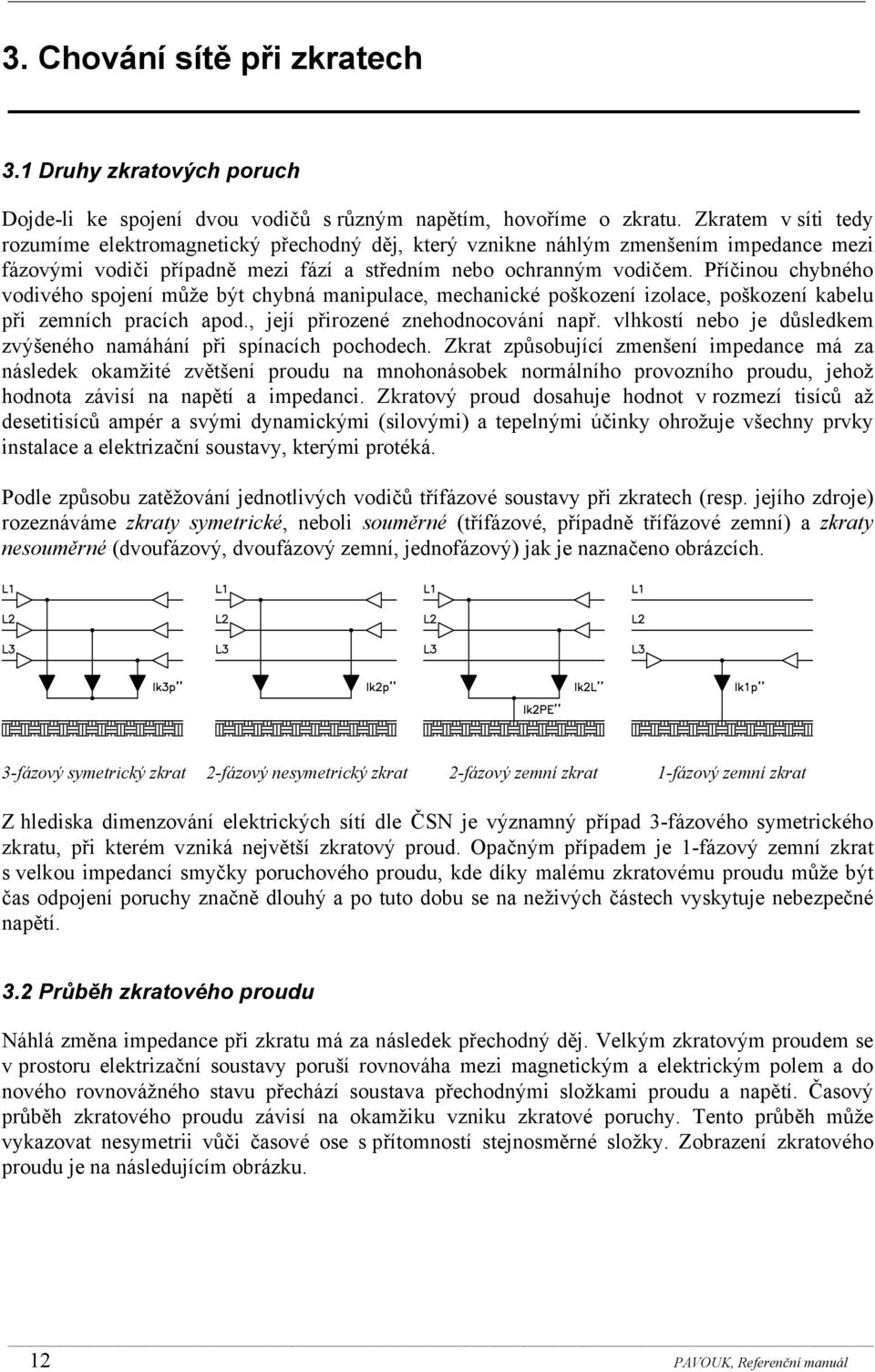 Příčinou chybného vodivého spojení může být chybná manipulace, mechanické poškození izolace, poškození kabelu při zemních pracích apod., její přirozené znehodnocování např.