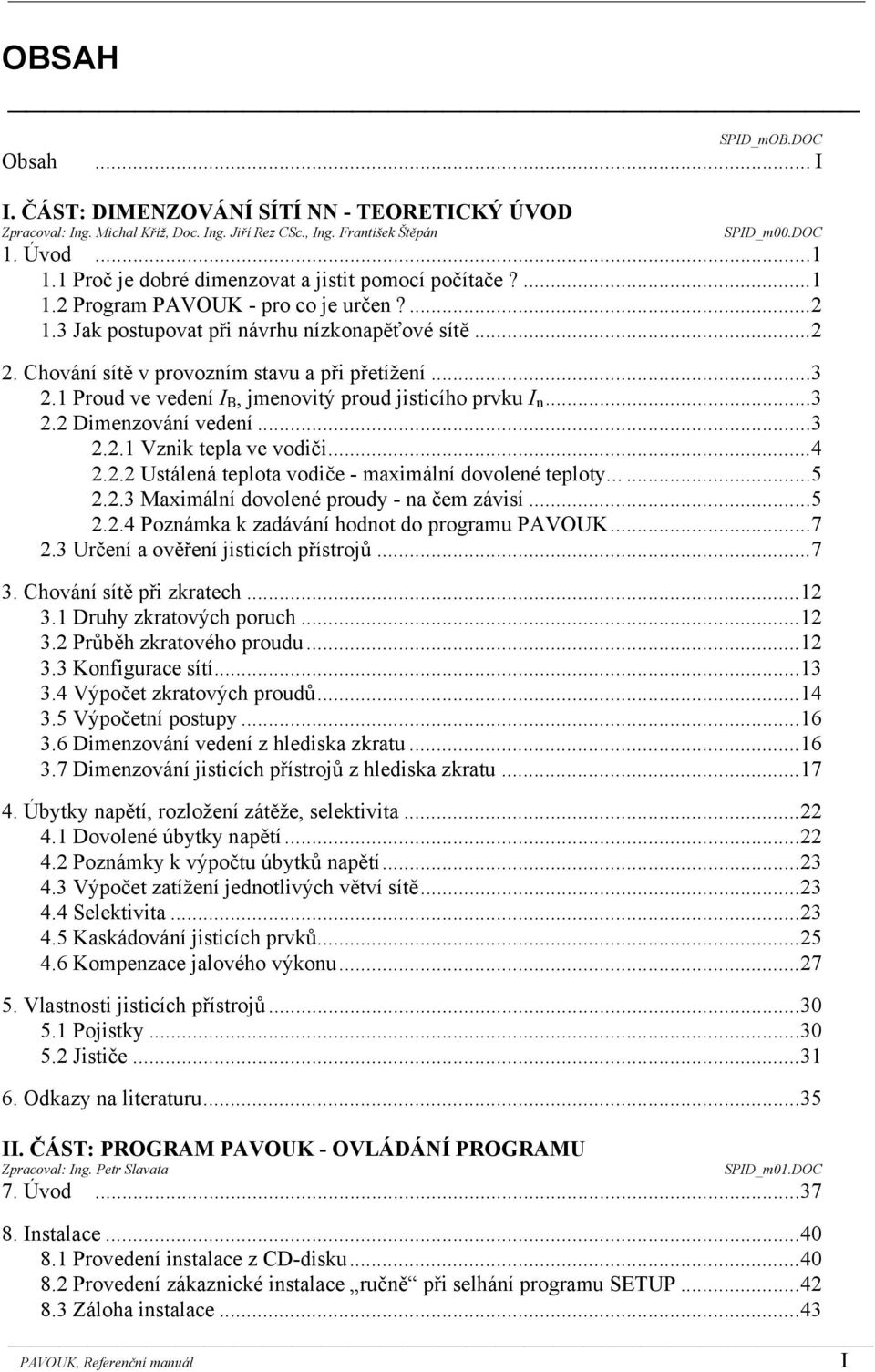 Chování sítě v provozním stavu a při přetížení... 3 2.1 Proud ve vedení I B, jmenovitý proud jisticího prvku I n... 3 2.2 Dimenzování vedení... 3 2.2.1 Vznik tepla ve vodiči... 4 2.2.2 Ustálená teplota vodiče - maximální dovolené teploty.