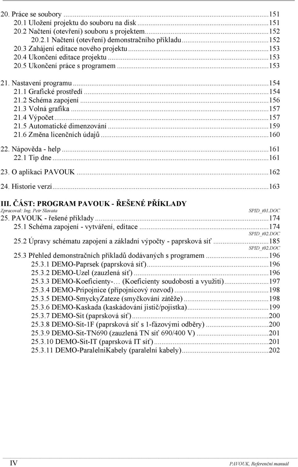 4 Výpočet... 157 21.5 Automatické dimenzování... 159 21.6 Změna licenčních údajů... 160 22. Nápověda - help... 161 22.1 Tip dne... 161 23. O aplikaci PAVOUK... 162 24. Historie verzí... 163 III.