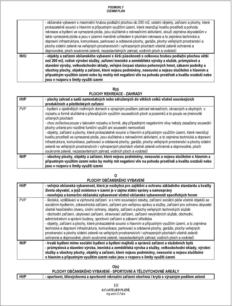 a to zejména technická a dopravní infrastruktura, komunikace, parkovací a odstavné plochy, garáže, plochy veřejných prostranství a plochy sídelní zeleně na veřejných prostranstvích i vyhrazených