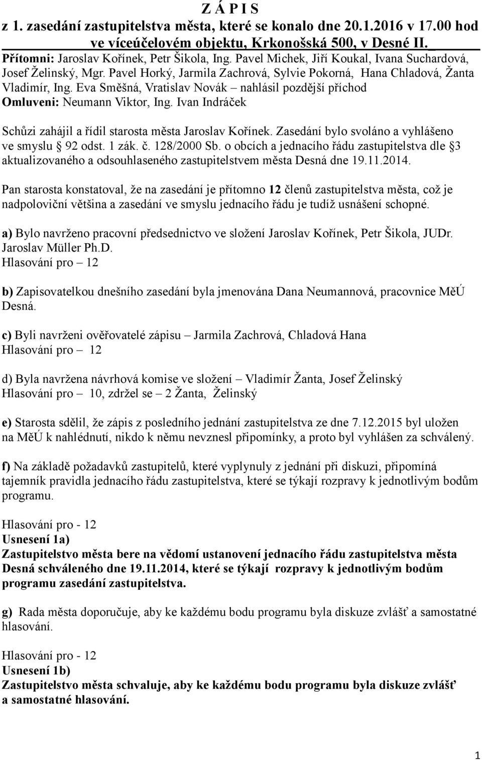 Eva Směšná, Vratislav Novák nahlásil pozdější příchod Omluveni: Neumann Viktor, Ing. Ivan Indráček Schůzi zahájil a řídil starosta města Jaroslav Kořínek.