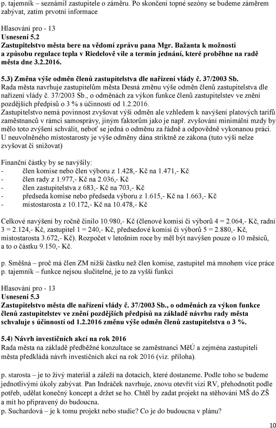 Rada města navrhuje zastupitelům města Desná změnu výše odměn členů zastupitelstva dle nařízení vlády č. 37/2003 Sb.