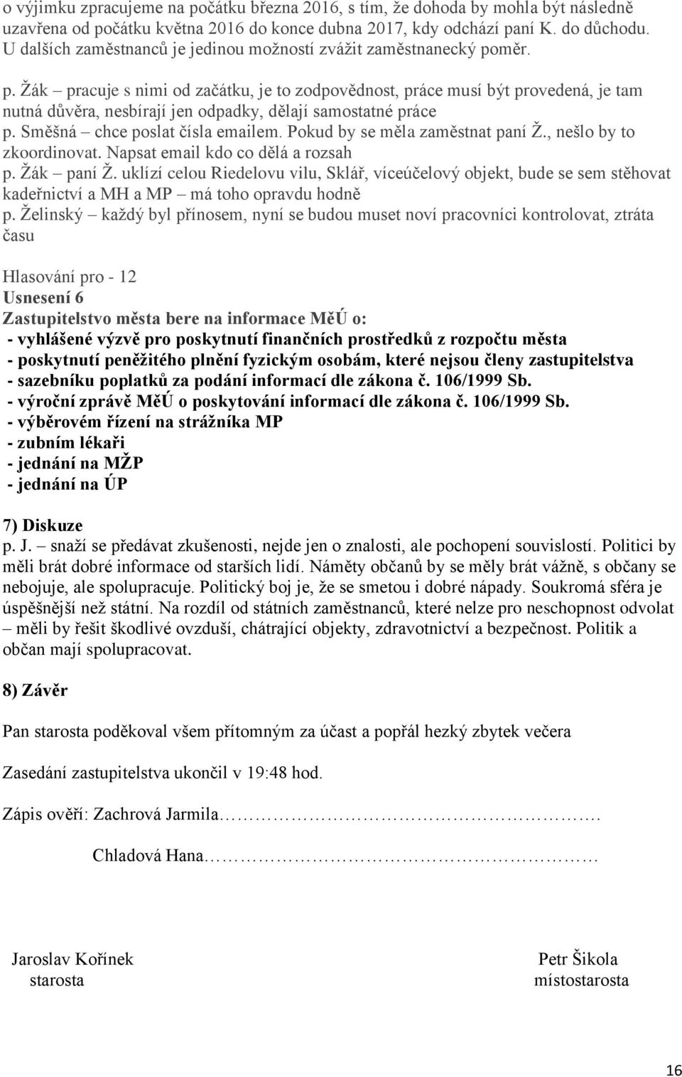 měr. p. Žák pracuje s nimi od začátku, je to zodpovědnost, práce musí být provedená, je tam nutná důvěra, nesbírají jen odpadky, dělají samostatné práce p. Směšná chce poslat čísla emailem.