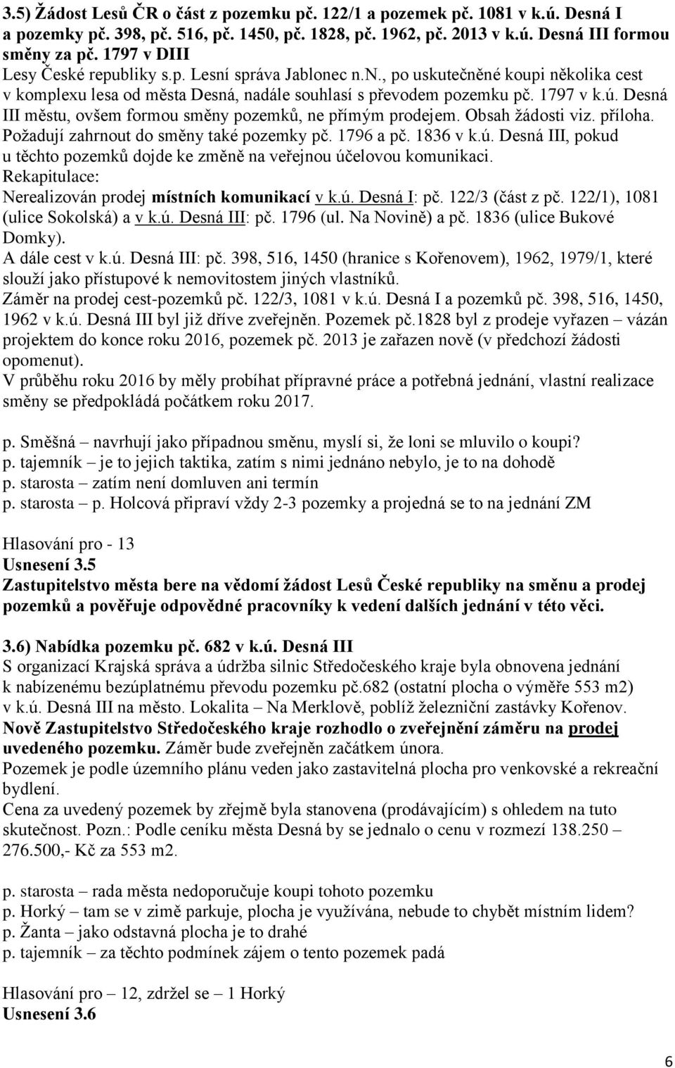 Desná III městu, ovšem formou směny pozemků, ne přímým prodejem. Obsah žádosti viz. příloha. Požadují zahrnout do směny také pozemky pč. 1796 a pč. 1836 v k.ú.