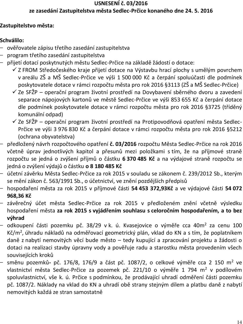 Středočeského kraje přijetí dotace na Výstavbu hrací plochy s umělým povrchem v areálu ZŠ a MŠ Sedlec-Prčice ve výši 1 500 000 Kč a čerpání spoluúčasti dle podmínek poskytovatele dotace v rámci