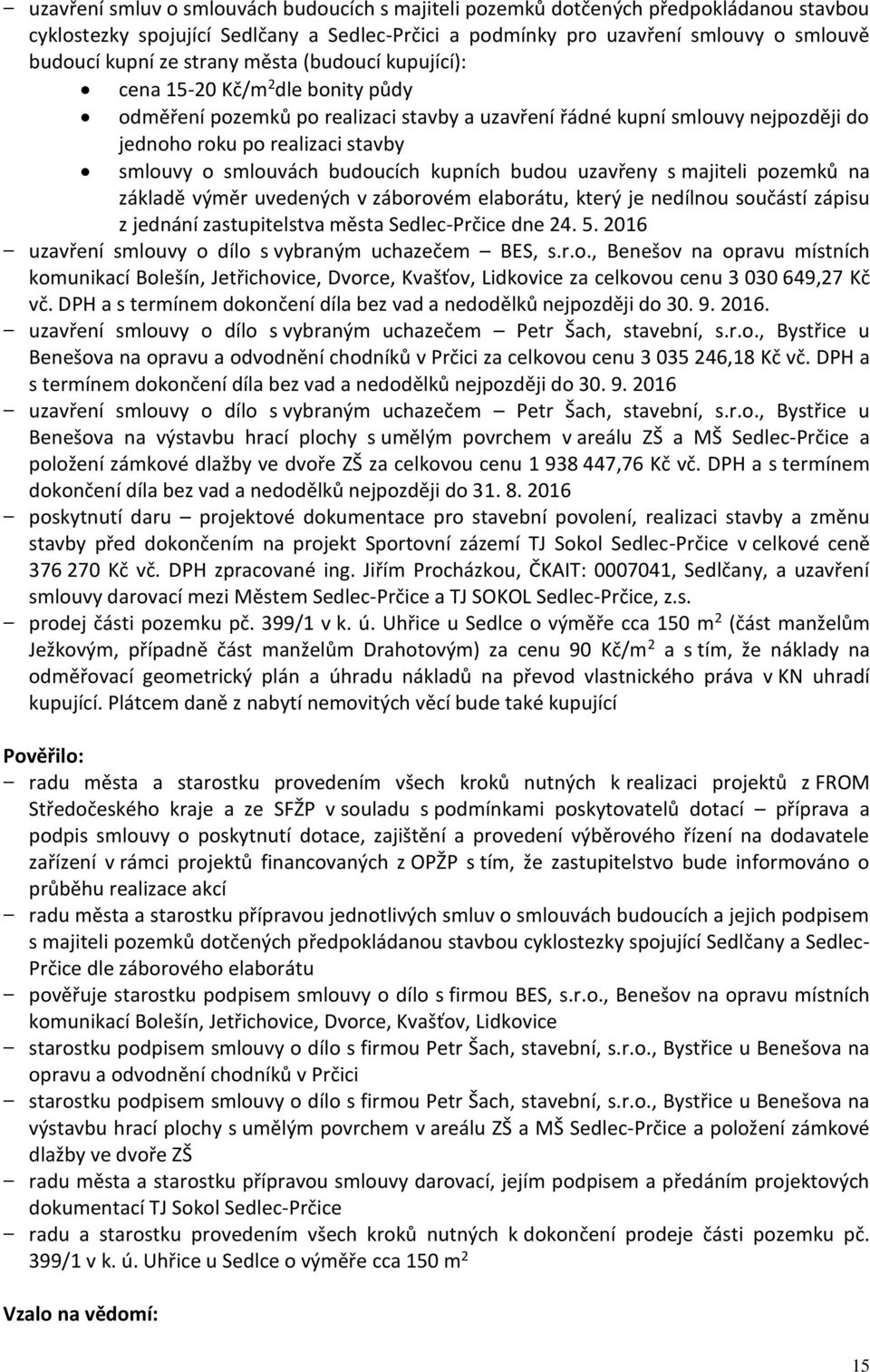 smlouvách budoucích kupních budou uzavřeny s majiteli pozemků na základě výměr uvedených v záborovém elaborátu, který je nedílnou součástí zápisu z jednání zastupitelstva města Sedlec-Prčice dne 24.