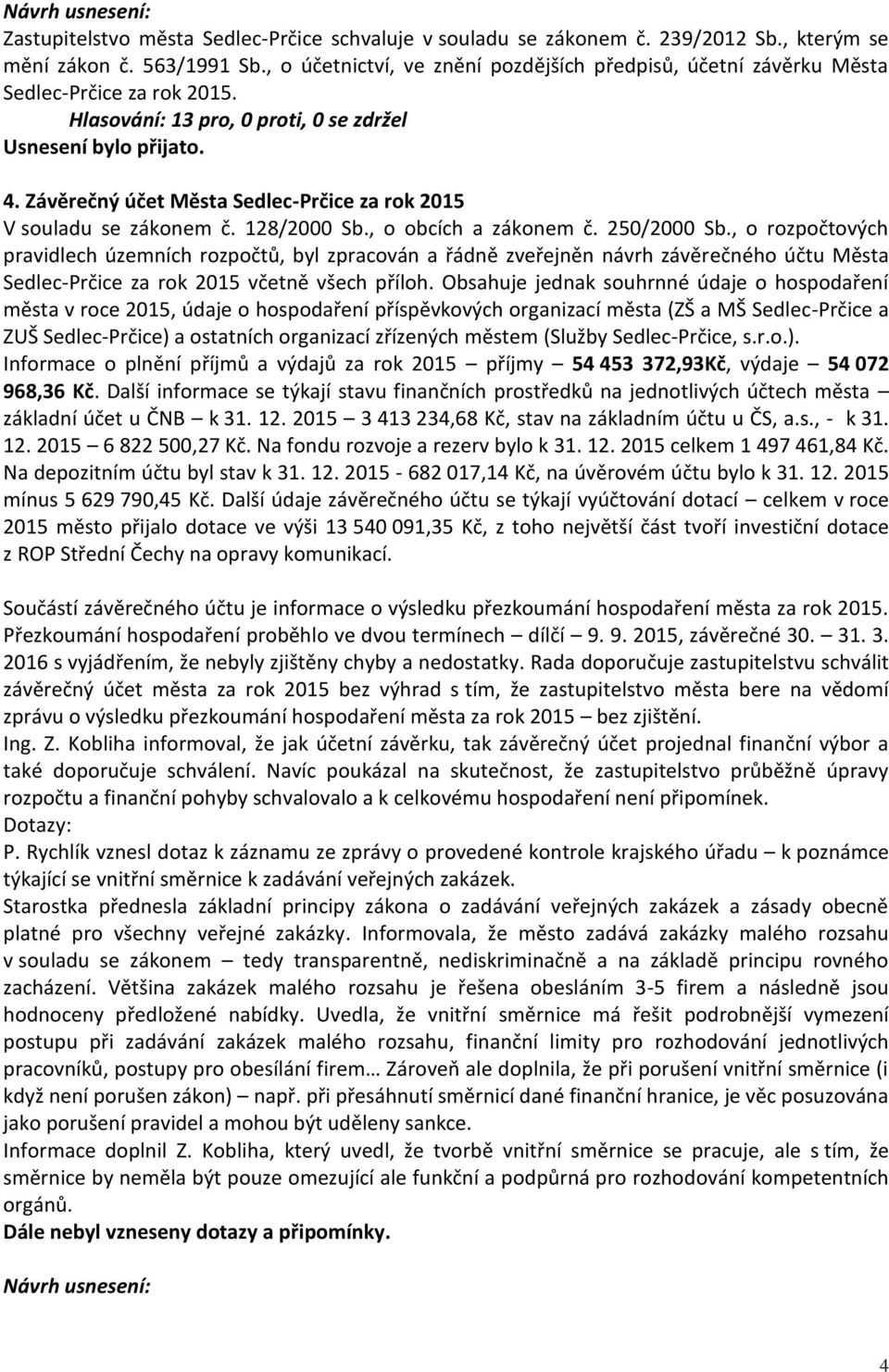 , o obcích a zákonem č. 250/2000 Sb., o rozpočtových pravidlech územních rozpočtů, byl zpracován a řádně zveřejněn návrh závěrečného účtu Města Sedlec-Prčice za rok 2015 včetně všech příloh.