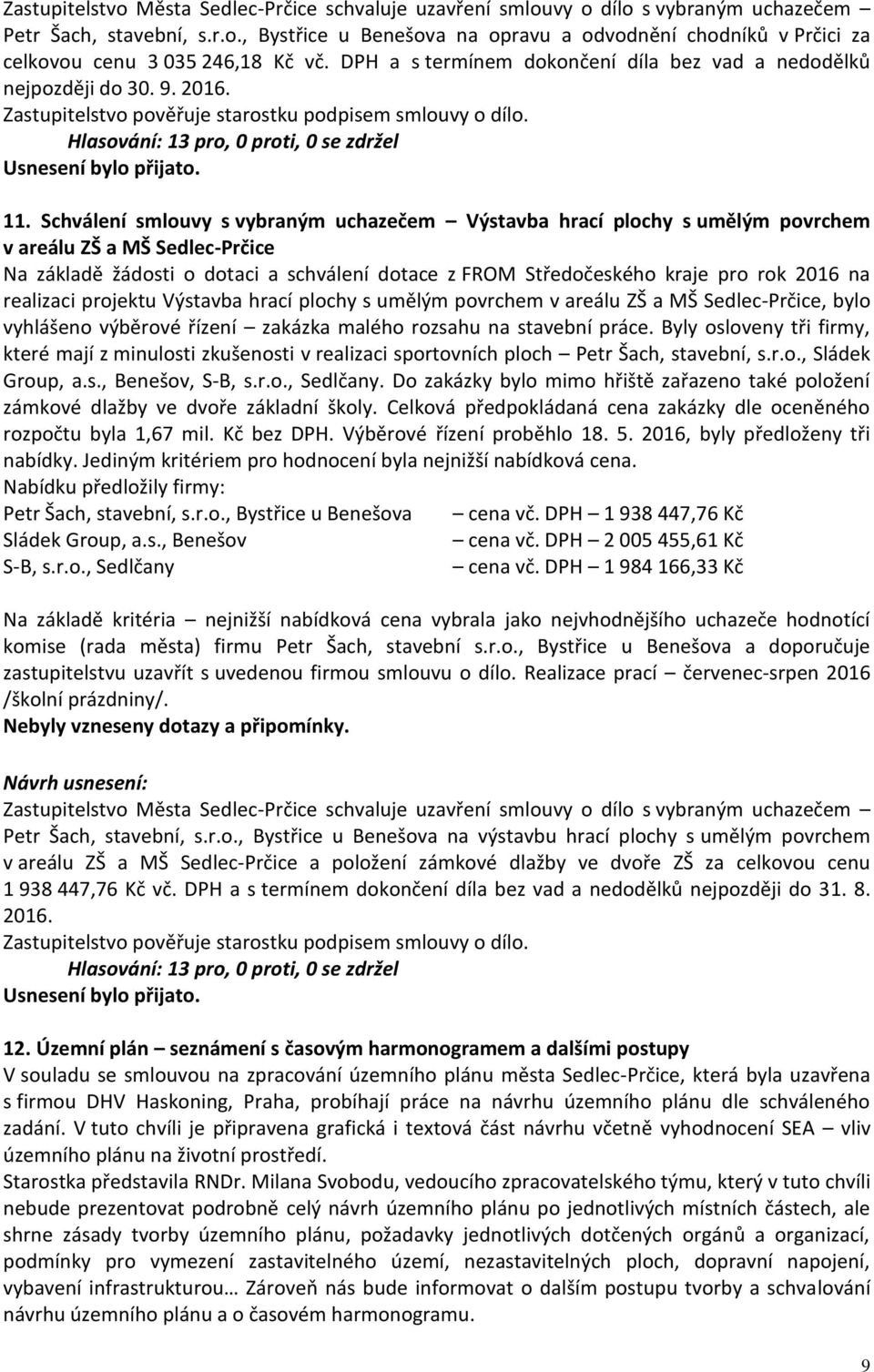 Schválení smlouvy s vybraným uchazečem Výstavba hrací plochy s umělým povrchem v areálu ZŠ a MŠ Sedlec-Prčice Na základě žádosti o dotaci a schválení dotace z FROM Středočeského kraje pro rok 2016 na