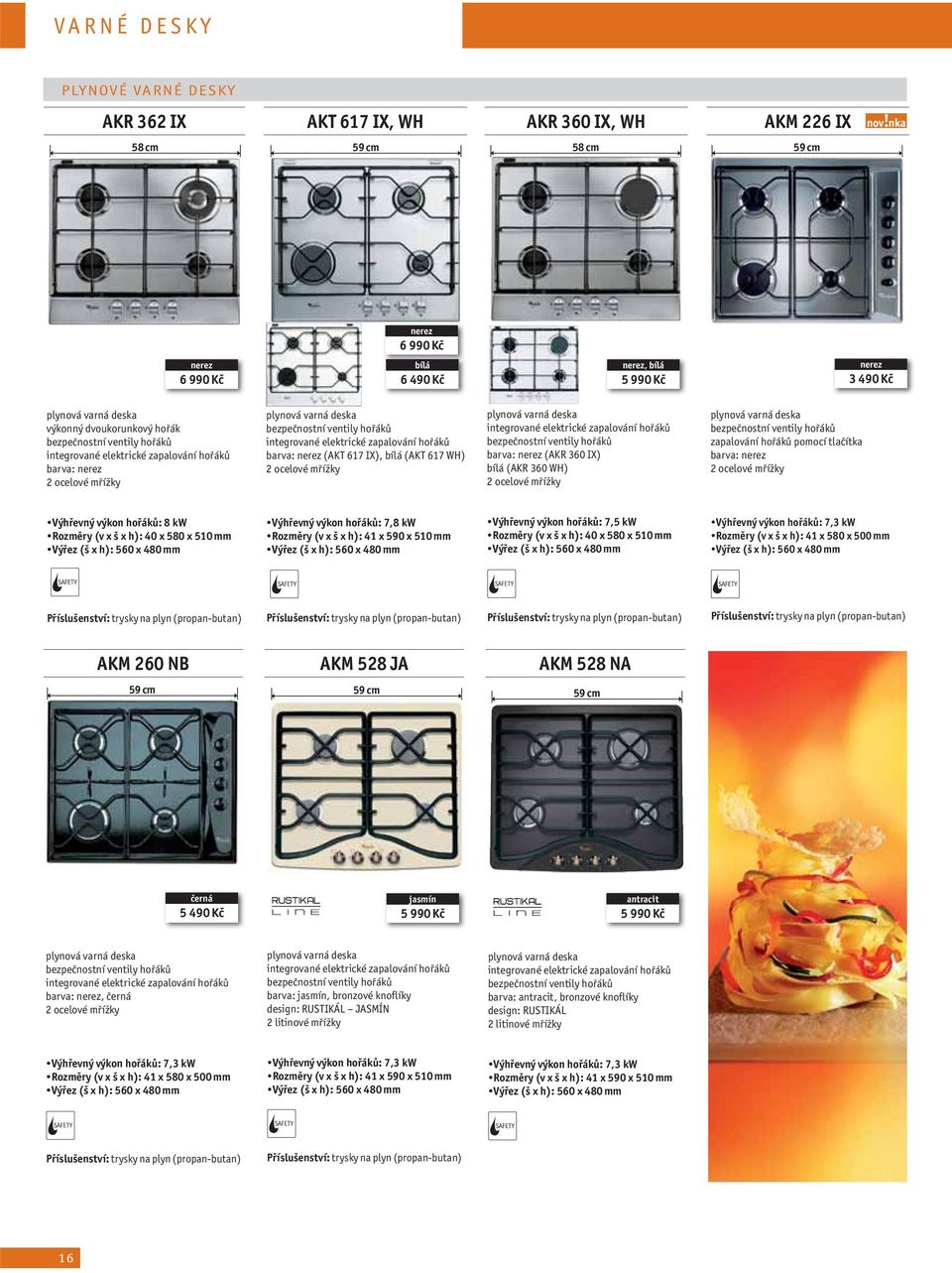 (v x š x h): 40 x 580 x 510 mm Výhřevný výkon hořáků: 7,8 kw Výhřevný výkon hořáků: 7,5 kw Rozměry (v x š x h): 40 x 580 x 510 mm Výhřevný výkon hořáků: 7,3 kw Rozměry (v x š x h): 41 x 580 x 500 mm