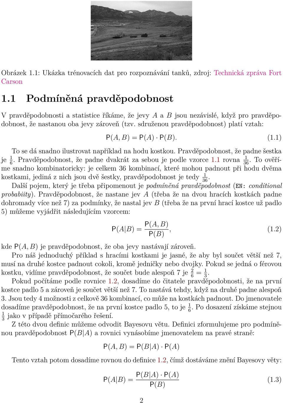 sdruženou pravděpodobnost) platí vztah: P(A, B) = P(A) P(B). (1.1) To se dá snadno ilustrovat například na hodu kostkou. Pravděpodobnost, že padne šestka je 1 1.