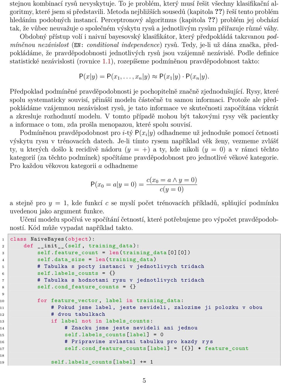 Obdobný přístup volí i naivní bayesovský klasifikátor, který předpokládá takzvanou podmíněnou nezávislost (EN: conditional independence) rysů.