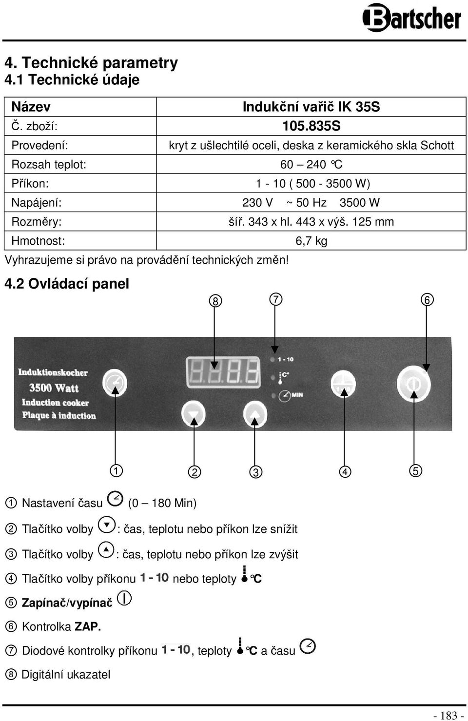 Hmotnost: Vyhrazujeme si právo na provádění technických změn! 4.2 Ovládací panel 8 šíř. 343 x hl. 443 x výš.