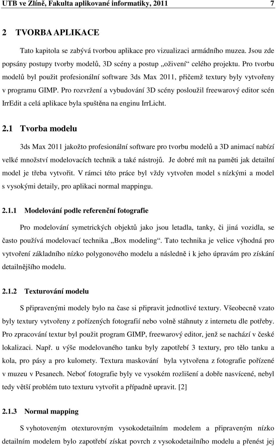 Pro rozvržení a vybudování 3D scény posloužil freewarový editor scén IrrEdit a celá aplikace byla spuštěna na enginu IrrLicht. 2.