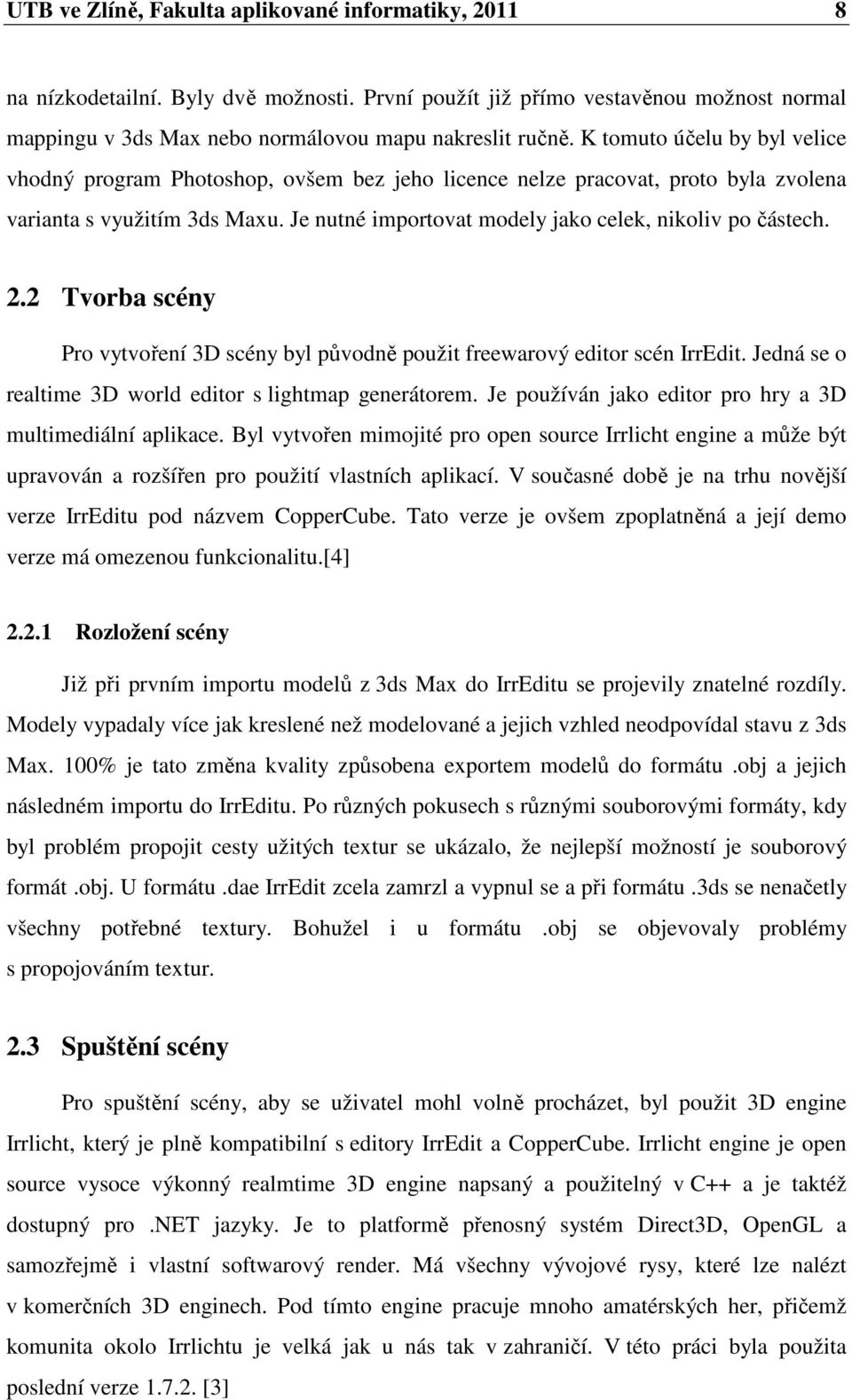 Je nutné importovat modely jako celek, nikoliv po částech. 2.2 Tvorba scény Pro vytvoření 3D scény byl původně použit freewarový editor scén IrrEdit.