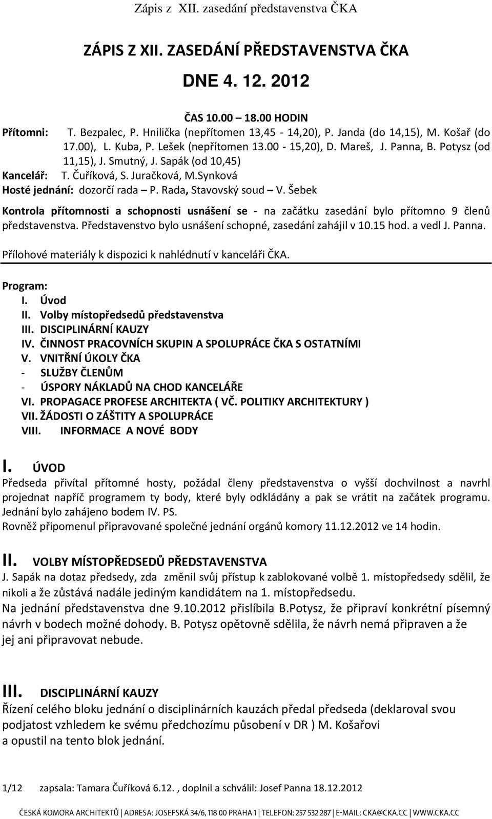 Rada, Stavovský soud V. Šebek Kontrola přítomnosti a schopnosti usnášení se - na začátku zasedání bylo přítomno 9 členů představenstva. Představenstvo bylo usnášení schopné, zasedání zahájil v 10.