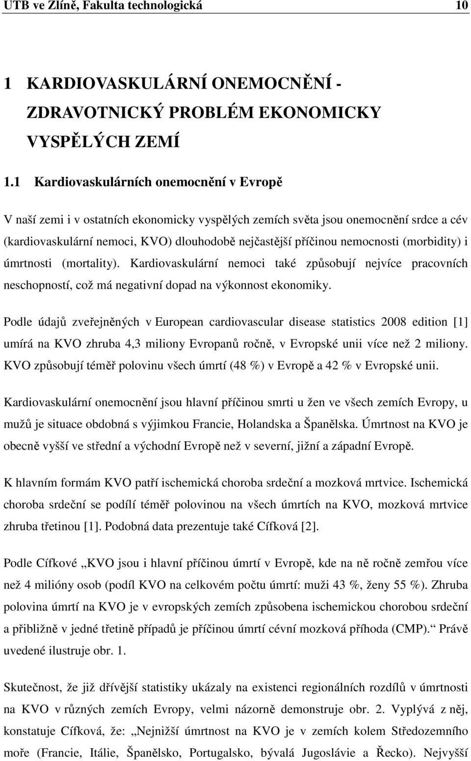 nemocnosti (morbidity) i úmrtnosti (mortality). Kardiovaskulární nemoci také způsobují nejvíce pracovních neschopností, což má negativní dopad na výkonnost ekonomiky.