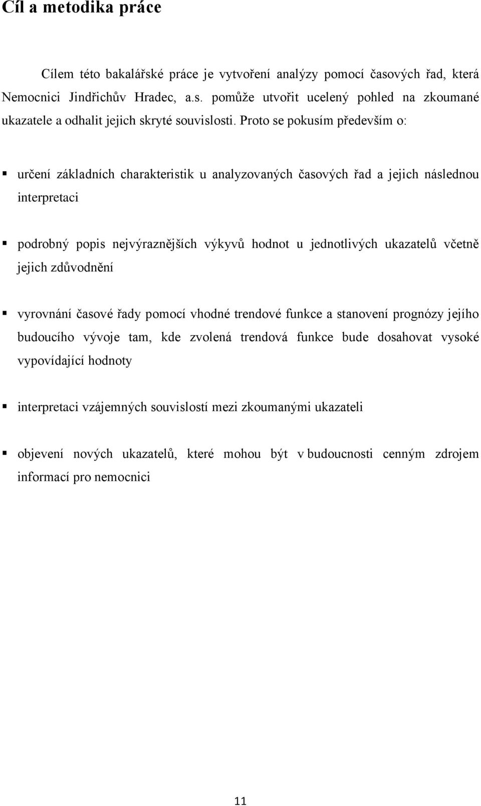 ukazatelů včetně jejich zdůvodnění vyrovnání časové řady pomocí vhodné trendové funkce a stanovení prognózy jejího budoucího vývoje tam, kde zvolená trendová funkce bude dosahovat vysoké