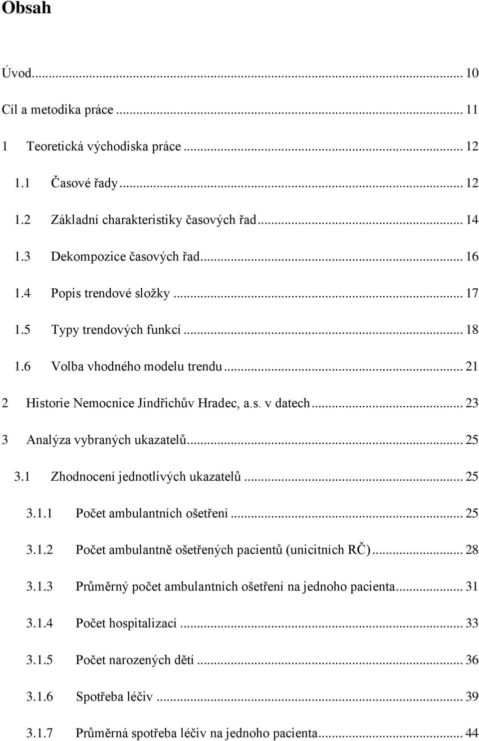 .. 23 3 Analýza vybraných ukazatelů... 25 3.1 Zhodnocení jednotlivých ukazatelů... 25 3.1.1 Počet ambulantních ošetření... 25 3.1.2 Počet ambulantně ošetřených pacientů (unicitních RČ).