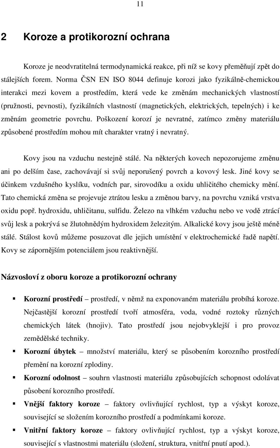 (magnetických, elektrických, tepelných) i ke změnám geometrie povrchu. Poškození korozí je nevratné, zatímco změny materiálu způsobené prostředím mohou mít charakter vratný i nevratný.