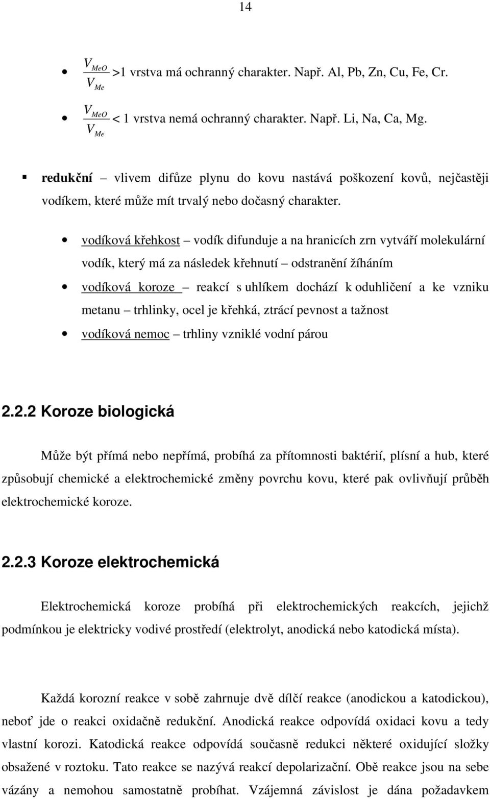 vodíková křehkost vodík difunduje a na hranicích zrn vytváří molekulární vodík, který má za následek křehnutí odstranění žíháním vodíková koroze reakcí s uhlíkem dochází k oduhličení a ke vzniku