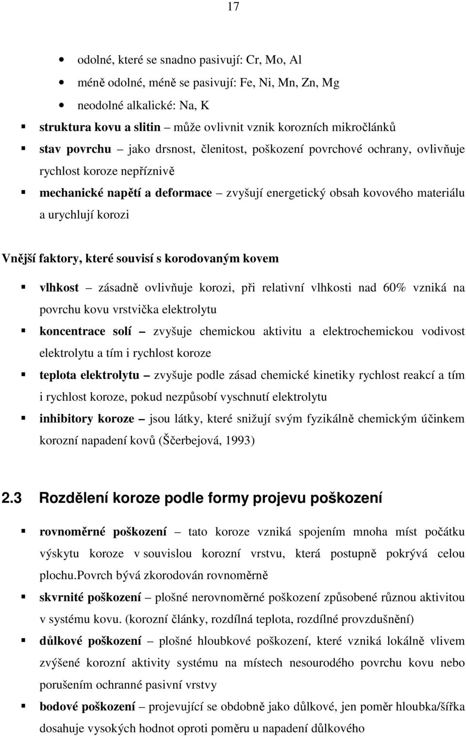 faktory, které souvisí s korodovaným kovem vlhkost zásadně ovlivňuje korozi, při relativní vlhkosti nad 60% vzniká na povrchu kovu vrstvička elektrolytu koncentrace solí zvyšuje chemickou aktivitu a