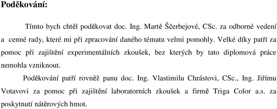 Velké díky patří za pomoc při zajištění experimentálních zkoušek, bez kterých by tato diplomová práce nemohla