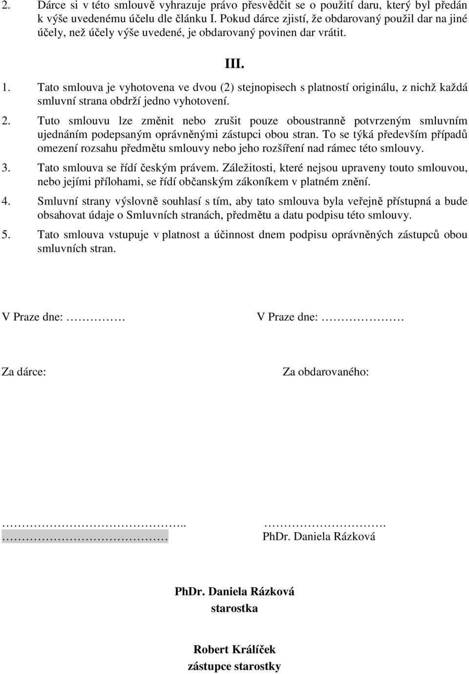 Tato smlouva je vyhotovena ve dvou (2) stejnopisech s platností originálu, z nichž každá smluvní strana obdrží jedno vyhotovení. 2.