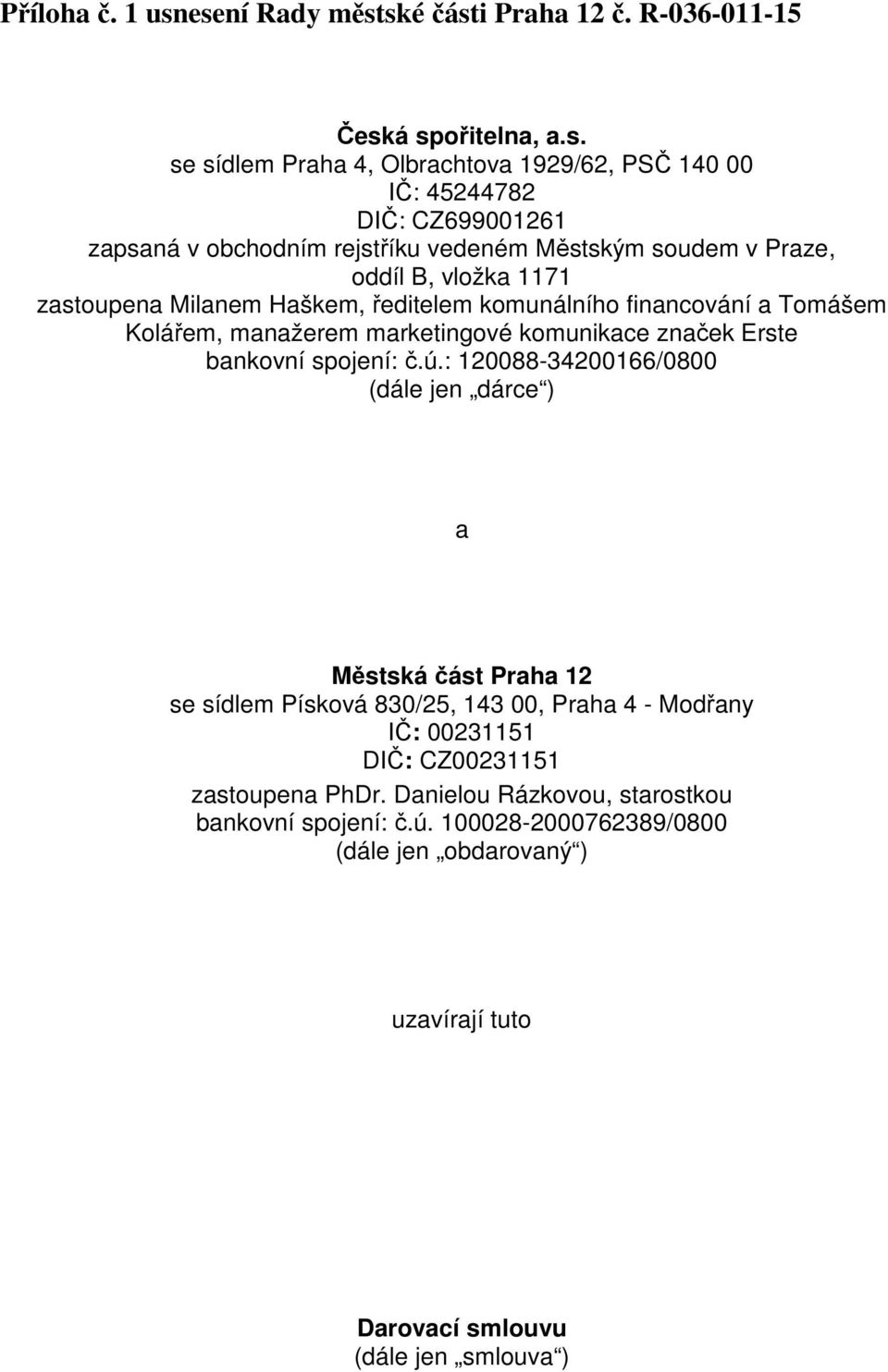 rejstříku vedeném Městským soudem v Praze, oddíl B, vložka 1171 zastoupena Milanem Haškem, ředitelem komunálního financování a Tomášem Kolářem, manažerem marketingové komunikace