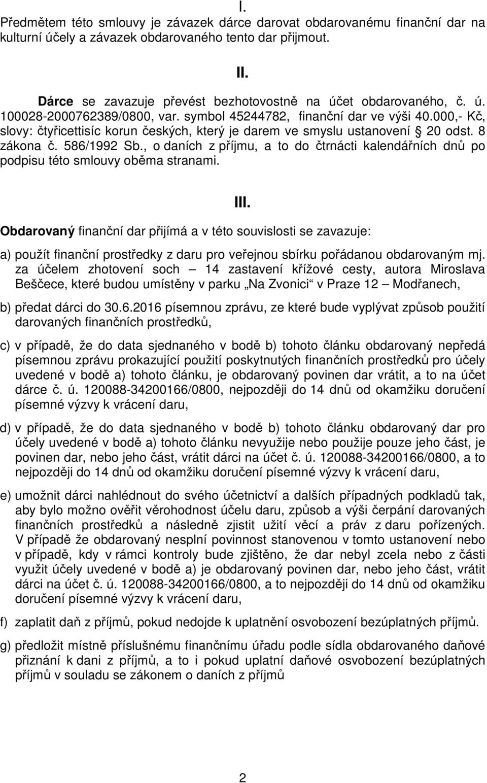 000,- Kč, slovy: čtyřicettisíc korun českých, který je darem ve smyslu ustanovení 20 odst. 8 zákona č. 586/1992 Sb.