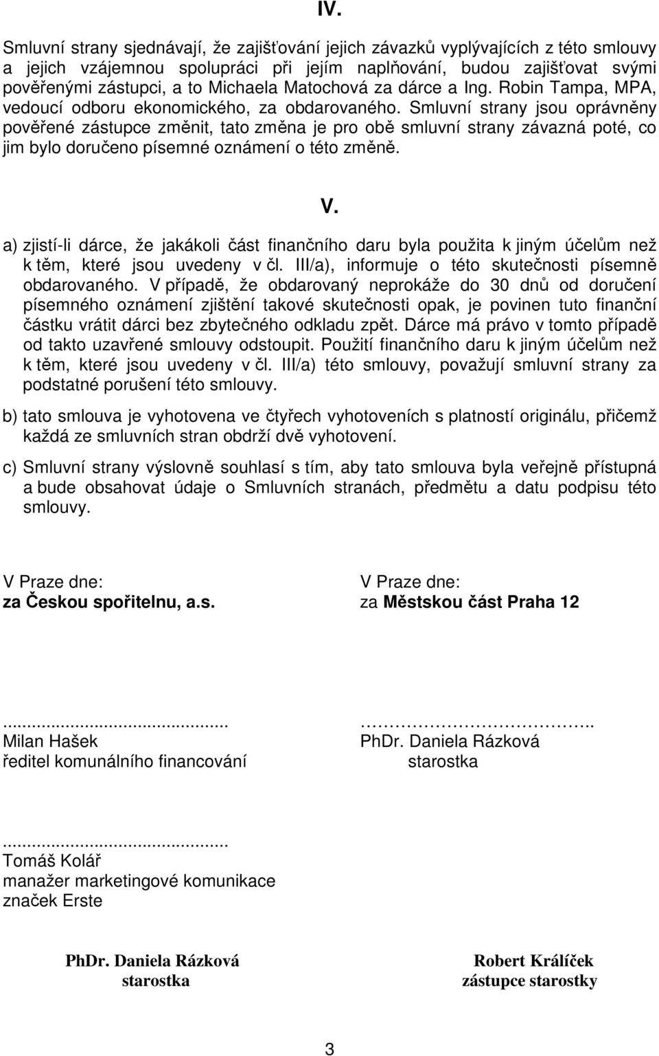 Smluvní strany jsou oprávněny pověřené zástupce změnit, tato změna je pro obě smluvní strany závazná poté, co jim bylo doručeno písemné oznámení o této změně. V.