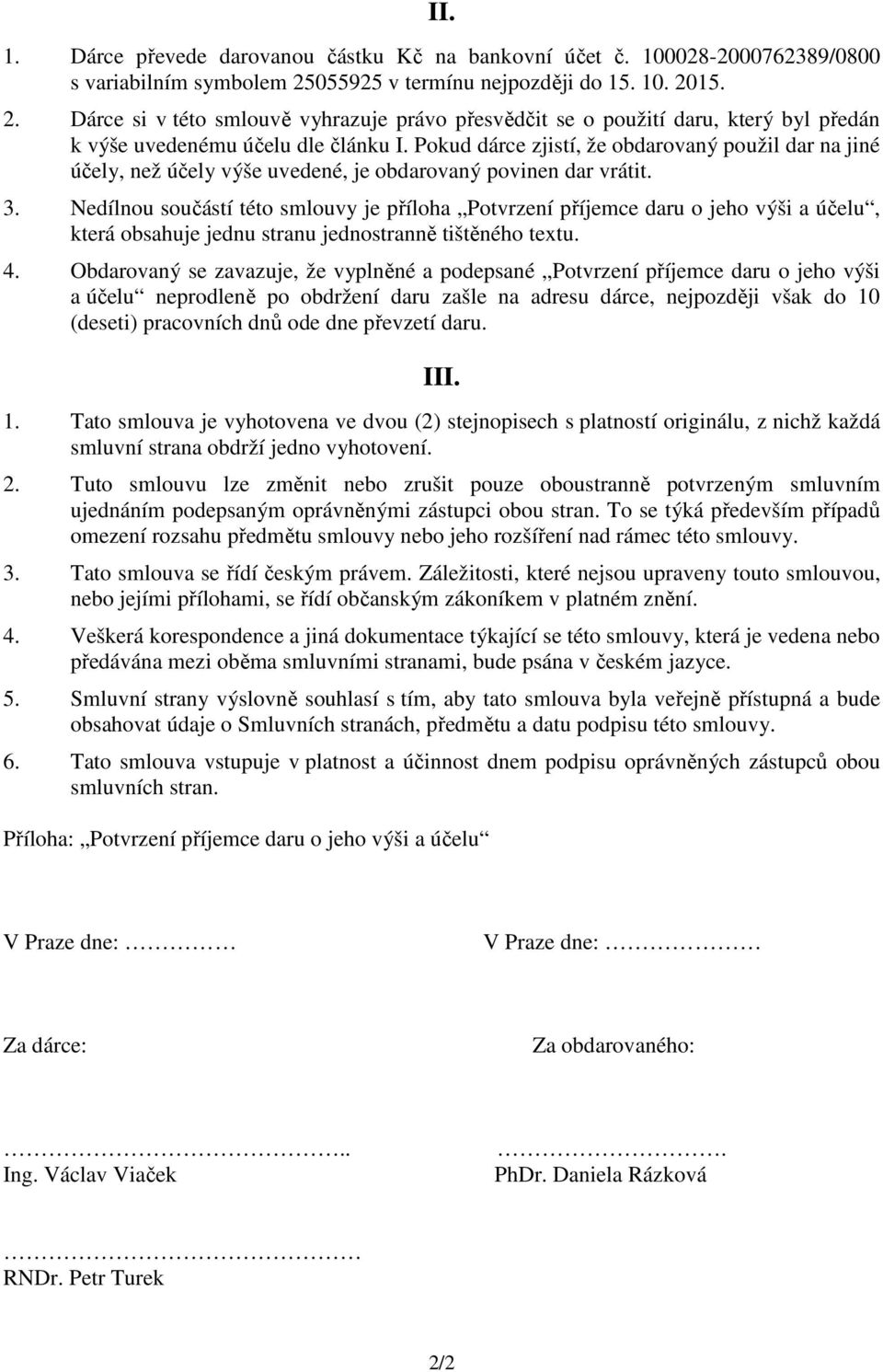 Pokud dárce zjistí, že obdarovaný použil dar na jiné účely, než účely výše uvedené, je obdarovaný povinen dar vrátit. 3.