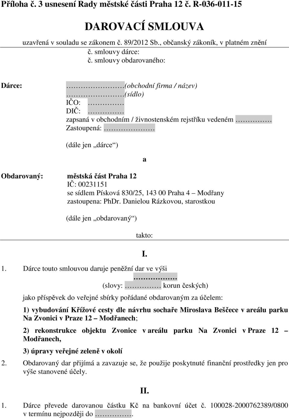 00231151 se sídlem Písková 830/25, 143 00 Praha 4 Modřany zastoupena: PhDr. Danielou Rázkovou, starostkou (dále jen obdarovaný ) a takto: 1.
