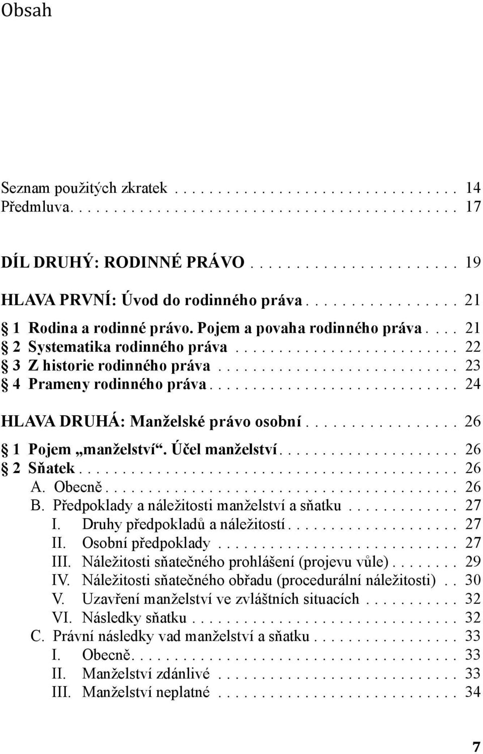 .. 26 2 Sňatek... 26 A. Obecně... 26 B. Předpoklady a náležitosti manželství a sňatku... 27 I. Druhy předpokladů a náležitostí... 27 II. Osobní předpoklady... 27 III.