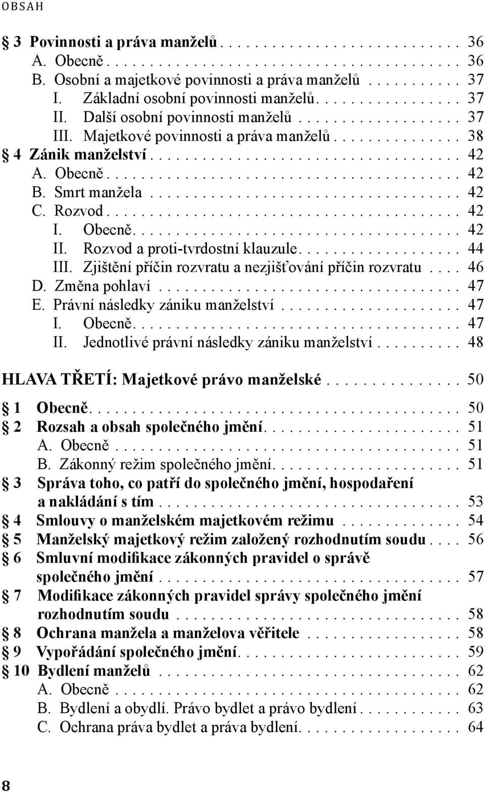 Zjištění příčin rozvratu a nezjišťování příčin rozvratu... 46 D. Změna pohlaví... 47 E. Právní následky zániku manželství... 47 I. Obecně... 47 II. Jednotlivé právní následky zániku manželství.