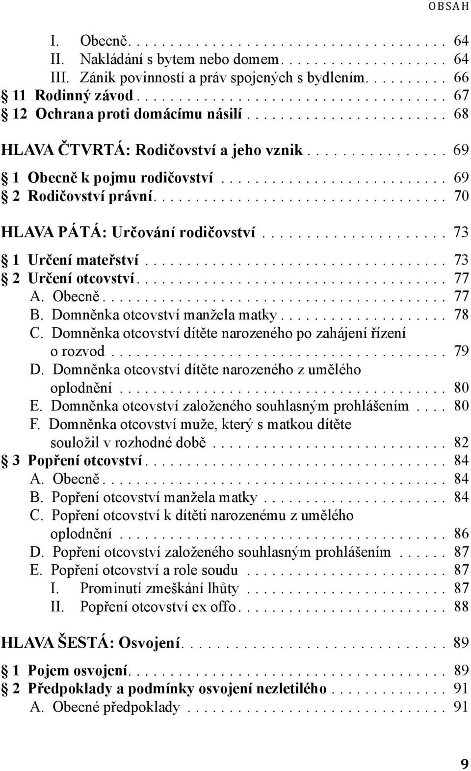 .. 77 A. Obecně... 77 B. Domněnka otcovství manžela matky... 78 C. Domněnka otcovství dítěte narozeného po zahájení řízení o rozvod... 79 D. Domněnka otcovství dítěte narozeného z umělého oplodnění.