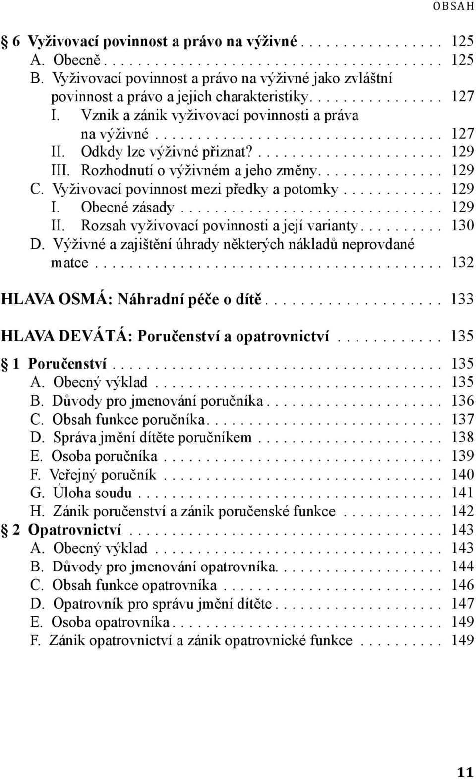 .. 129 II. Rozsah vyživovací povinnosti a její varianty... 130 D. Výživné a zajištění úhrady některých nákladů neprovdané matce... 132 HLAVA OSMÁ: Náhradní péče o dítě.