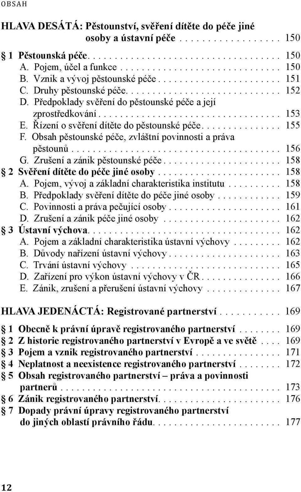 Obsah pěstounské péče, zvláštní povinnosti a práva pěstounů... 156 G. Zrušení a zánik pěstounské péče... 158 2 Svěření dítěte do péče jiné osoby... 158 A.