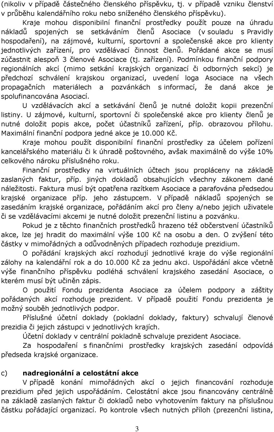 akce pro klienty jednotlivých zařízení, pro vzdělávací činnost členů. Pořádané akce se musí zúčastnit alespoň 3 členové Asociace (tj. zařízení).