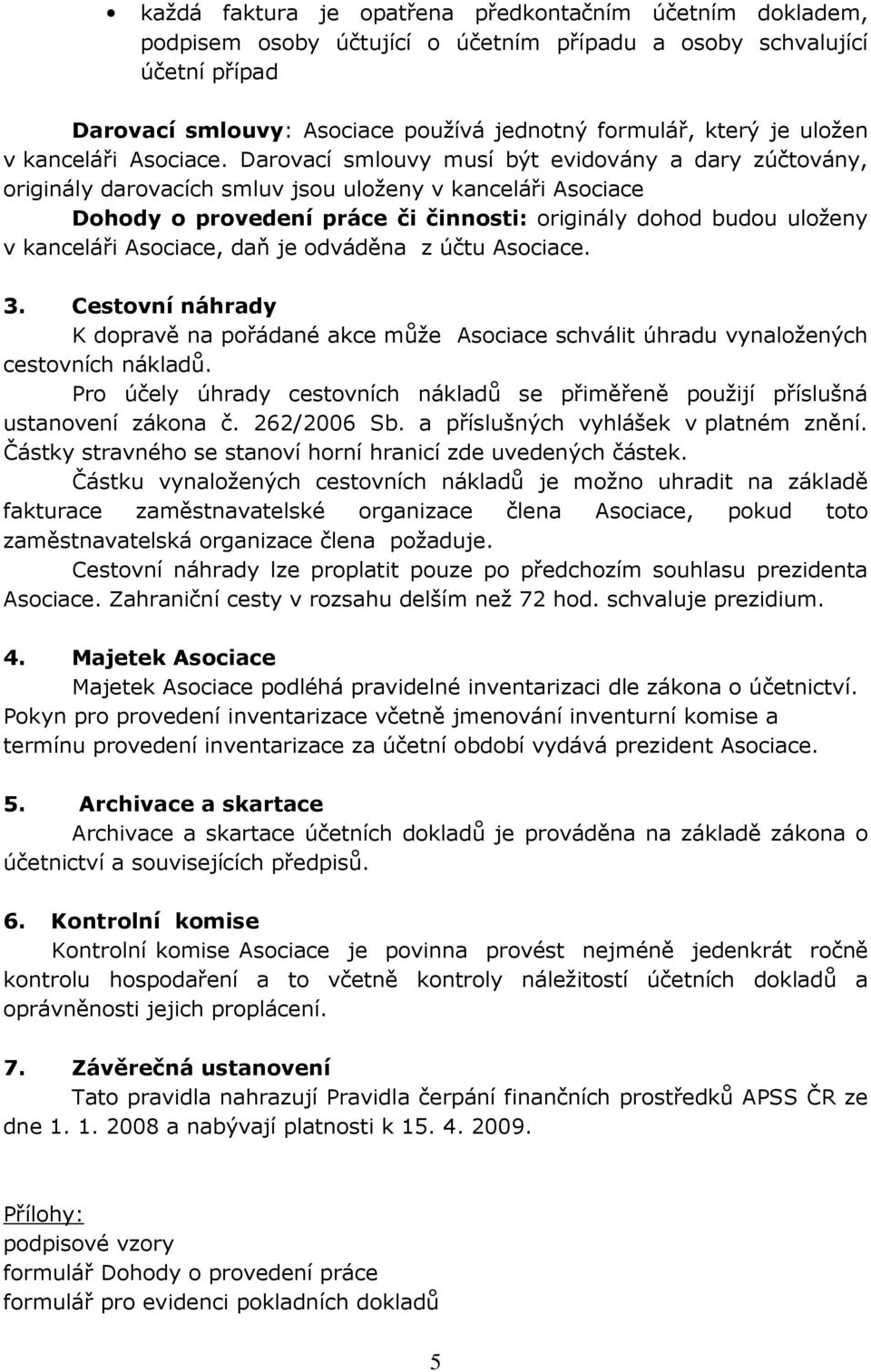 Darovací smlouvy musí být evidovány a dary zúčtovány, originály darovacích smluv jsou uloženy v kanceláři Asociace Dohody o provedení práce či činnosti: originály dohod budou uloženy v kanceláři