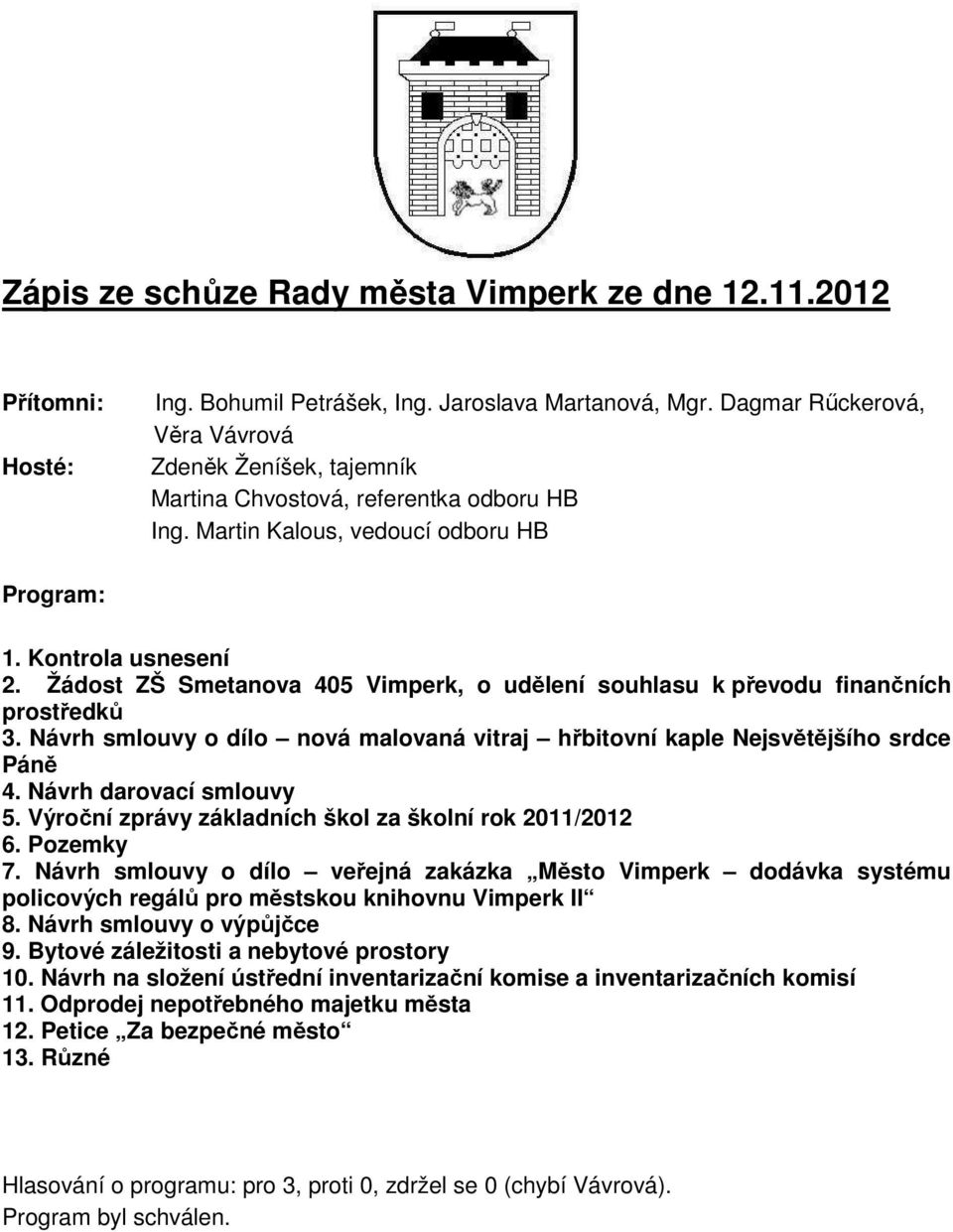 Žádost ZŠ Smetanova 405 Vimperk, o udělení souhlasu k převodu finančních prostředků 3. Návrh smlouvy o dílo nová malovaná vitraj hřbitovní kaple Nejsvětějšího srdce Páně 4. Návrh darovací smlouvy 5.