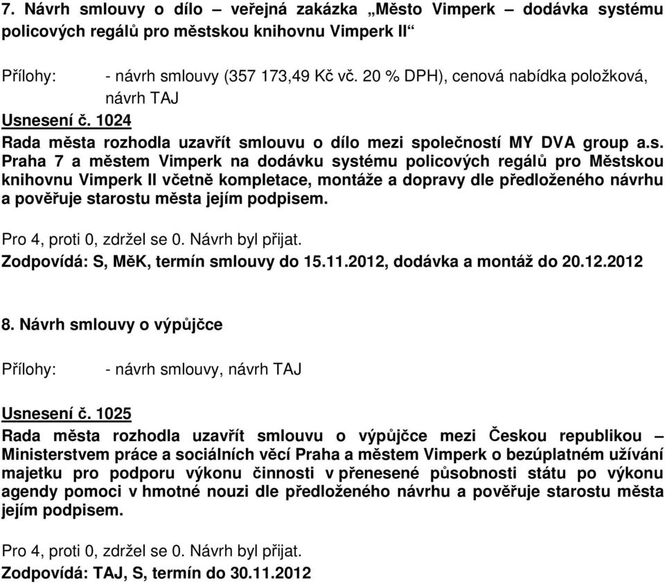 esení č. 1024 Rada města rozhodla uzavřít smlouvu o dílo mezi společností MY DVA group a.s. Praha 7 a městem Vimperk na dodávku systému policových regálů pro Městskou knihovnu Vimperk II včetně