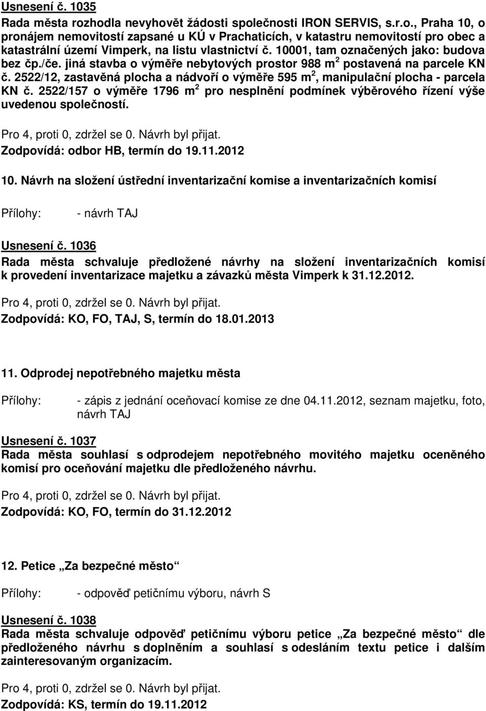 2522/12, zastavěná plocha a nádvoří o výměře 595 m 2, manipulační plocha - parcela KN č. 2522/157 o výměře 1796 m 2 pro nesplnění podmínek výběrového řízení výše uvedenou společností. 10.